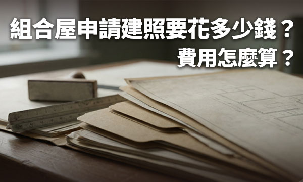 組合屋申請建照要花多少錢？費用怎麼算？