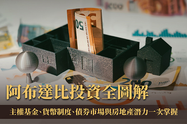 阿布達比投資全圖解｜主權基金、貨幣制度、債券市場與房地產潛力一次掌握