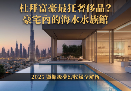 杜拜富豪最狂奢侈品？豪宅內的海水水族館｜2025 顯擺級夢幻收藏全解析